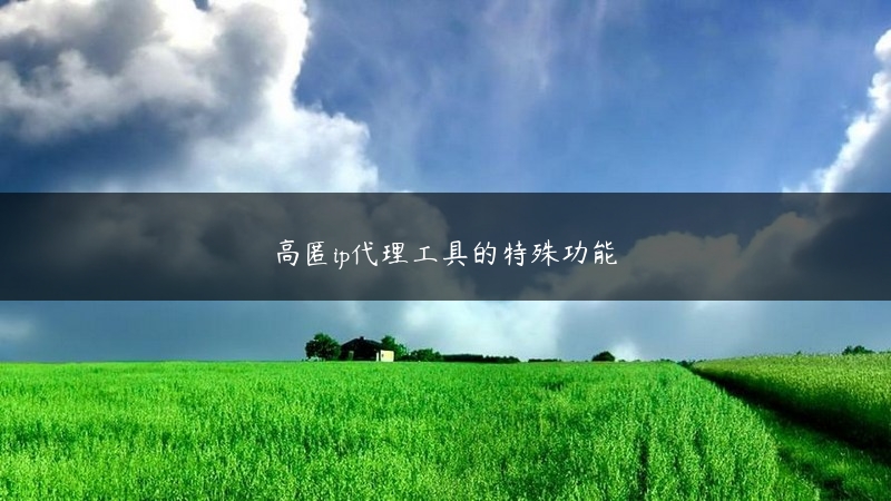 高匿ip代理工具的特殊功能 (https://www.jjyimin.com/) 代理IP 第1张