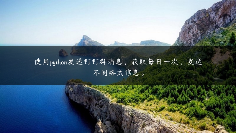 使用python发送钉钉群消息，获取每日一次，发送不同格式信息。