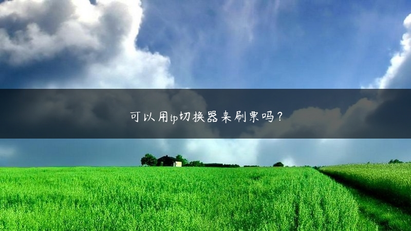 可以用ip切换器来刷票吗？ (https://www.jjyimin.com/) 代理IP 第1张