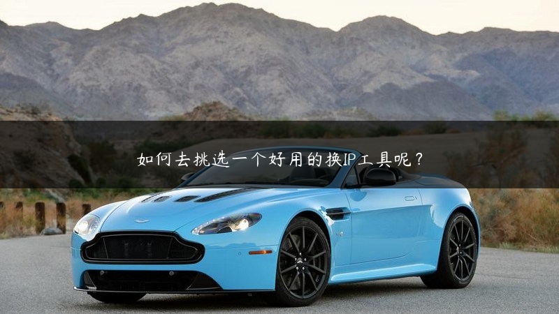 如何去挑选一个好用的换IP工具呢？ (https://www.jjyimin.com/) 代理IP 第1张