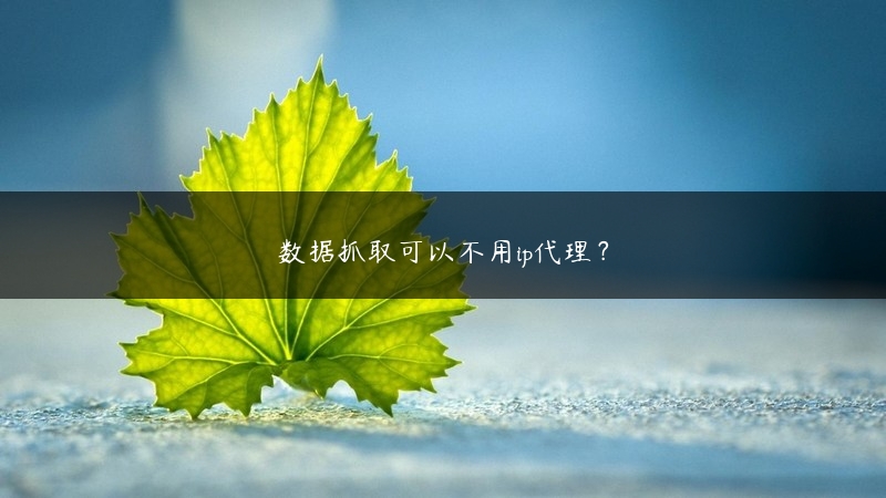 数据抓取可以不用ip代理？ (https://www.jjyimin.com/) 代理IP 第1张