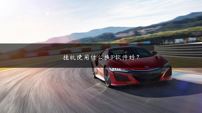 挂机使用什么换IP软件好？ (https://www.jjyimin.com/) 代理IP 第1张