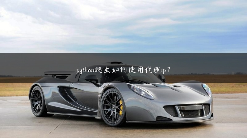 python爬虫如何使用代理ip？ (https://www.jjyimin.com/) 代理IP 第1张