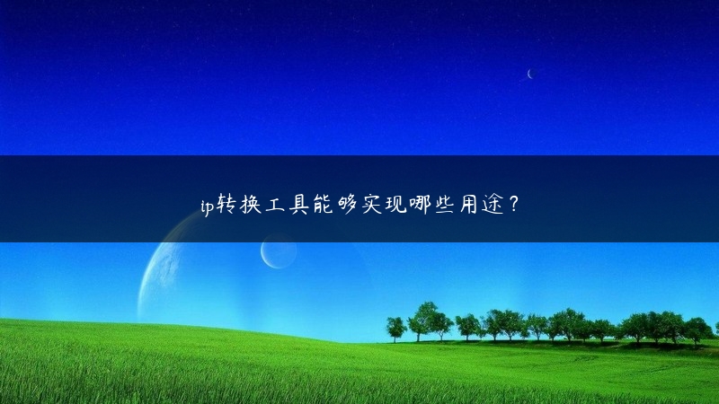 ip转换工具能够实现哪些用途？ (https://www.jjyimin.com/) 代理IP 第1张